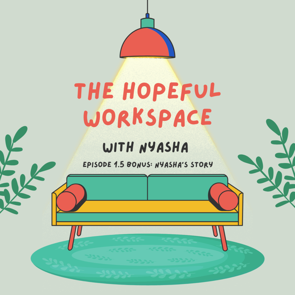The logo for the hopeful workspace podcast that features a lamp over a couch with plants on each side. The text says, "The Hopeful Workspace with Nyasha. Episode 1.5 bonus: Nyasha's story."