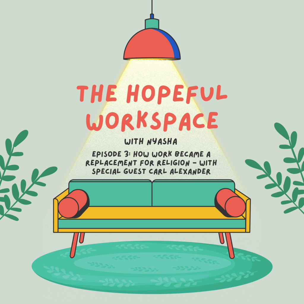 The logo for the hopeful workspace podcast that features a lamp over a couch with plants on each side. The text says, "The Hopeful Workspace with Nyasha. Episode 3: How work became a replacement for religion - with special guest Carl Alexander."